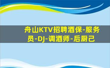 舟山KTV招聘酒保-服务员-DJ-调酒师-后厨己